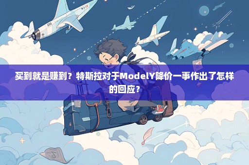 买到就是赚到？特斯拉对于ModelY降价一事作出了怎样的回应？