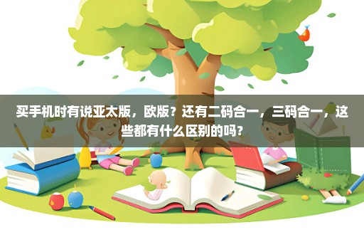 买手机时有说亚太版，欧版？还有二码合一，三码合一，这些都有什么区别的吗？