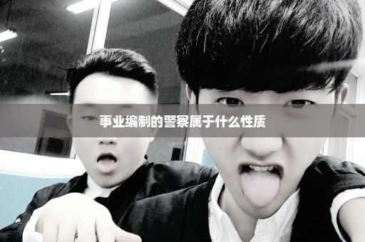 事业编制的警察属于什么性质