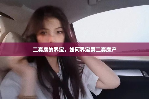 二套房的界定，如何界定第二套房产