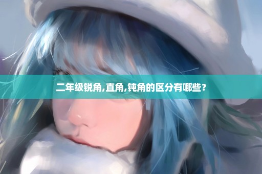 二年级锐角,直角,钝角的区分有哪些？