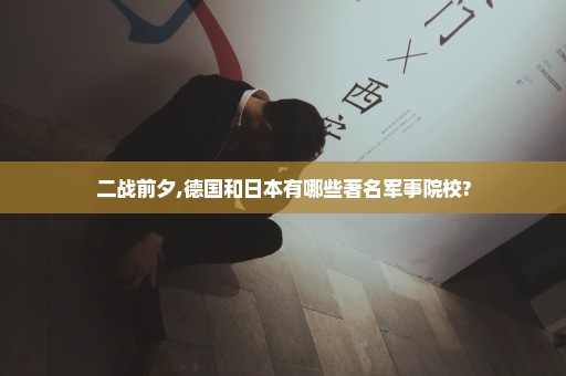 二战前夕,德国和日本有哪些著名军事院校?