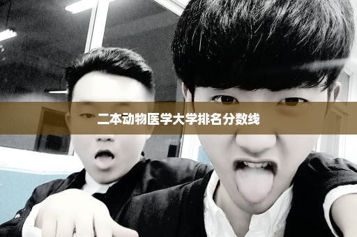 二本动物医学大学排名分数线