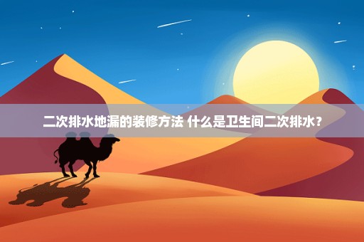 二次排水地漏的装修方法 什么是卫生间二次排水？