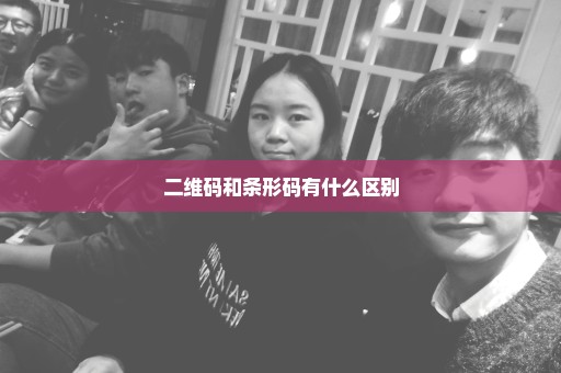二维码和条形码有什么区别