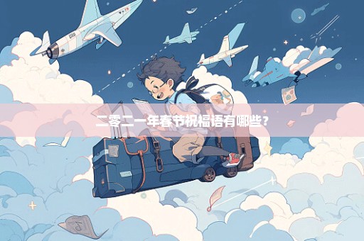 二零二一年春节祝福语有哪些？