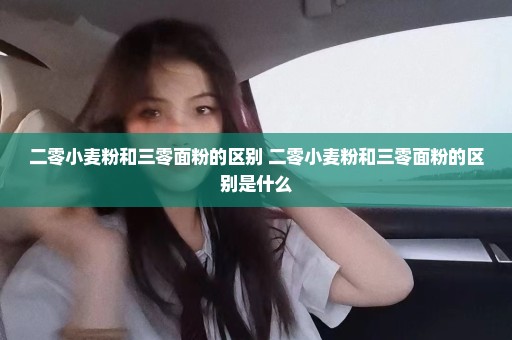 二零小麦粉和三零面粉的区别 二零小麦粉和三零面粉的区别是什么