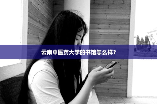 云南中医药大学的书馆怎么样？