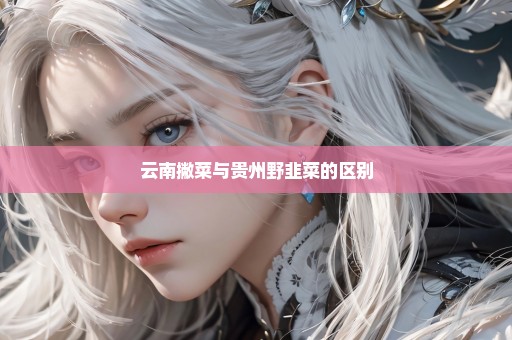云南撇菜与贵州野韭菜的区别