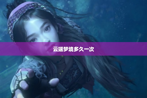 云端梦境多久一次