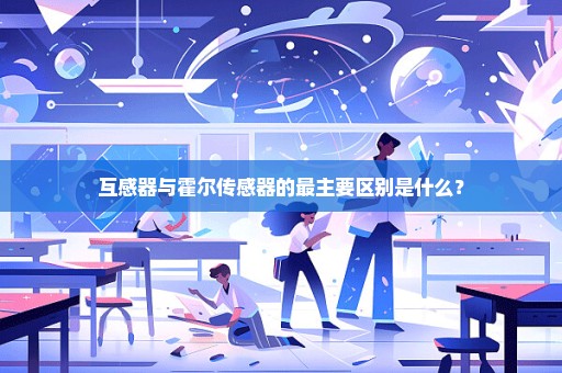 互感器与霍尔传感器的最主要区别是什么？