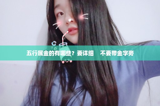 五行属金的有哪些？要详细    不要带金字旁