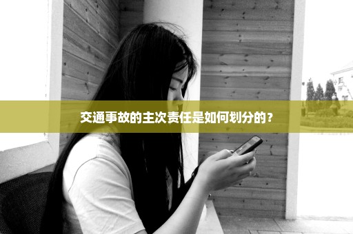 交通事故的主次责任是如何划分的？