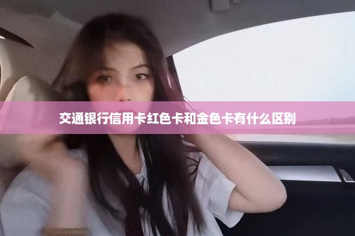 交通银行信用卡红色卡和金色卡有什么区别