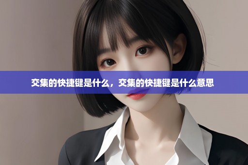 交集的快捷键是什么，交集的快捷键是什么意思 