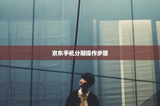京东手机分期操作步骤