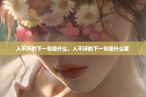 人不坏的下一句是什么，人不坏的下一句是什么呢 