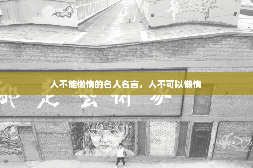 人不能懒惰的名人名言，人不可以懒惰 