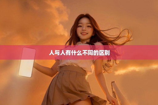 人与人有什么不同的区别