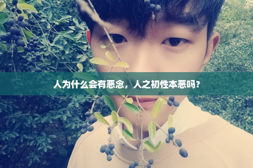 人为什么会有恶念，人之初性本恶吗？