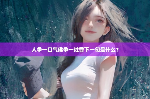 人争一口气佛争一炷香下一句是什么？
