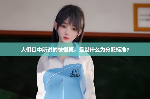 人们口中所说的快慢班，是以什么为分配标准？