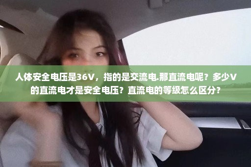 人体安全电压是36V，指的是交流电.那直流电呢？多少V的直流电才是安全电压？直流电的等级怎么区分？