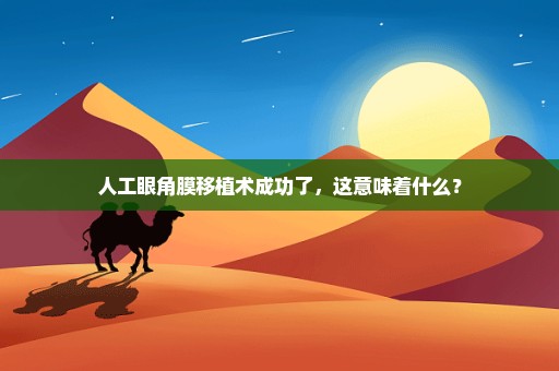 人工眼角膜移植术成功了，这意味着什么？