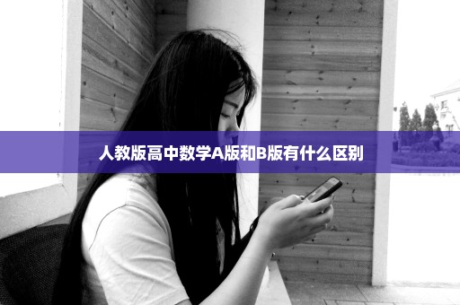 人教版高中数学A版和B版有什么区别
