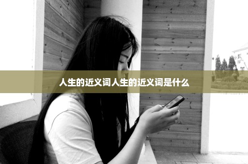 人生的近义词人生的近义词是什么