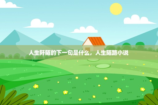 人生阡陌的下一句是什么，人生陌路小说 