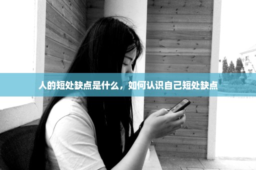 人的短处缺点是什么，如何认识自己短处缺点
