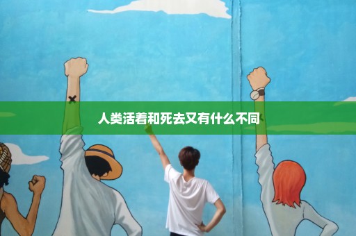人类活着和死去又有什么不同
