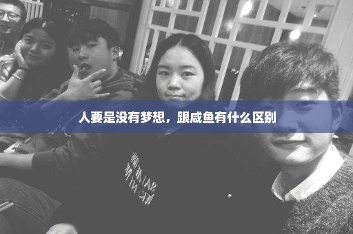人要是没有梦想，跟咸鱼有什么区别
