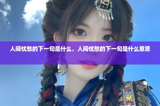 人间忧愁的下一句是什么，人间忧愁的下一句是什么意思 