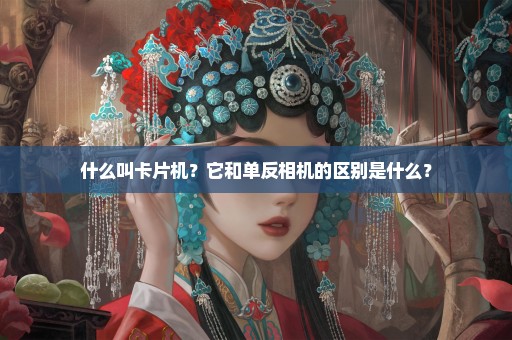 什么叫卡片机？它和单反相机的区别是什么？