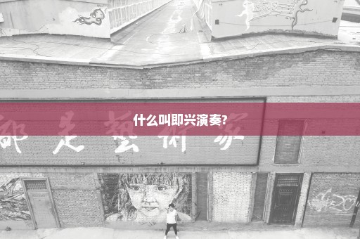 什么叫即兴演奏?