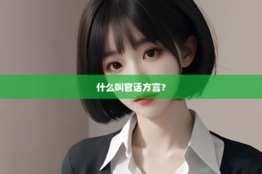 什么叫官话方言？