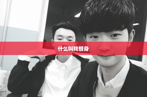 什么叫找替身