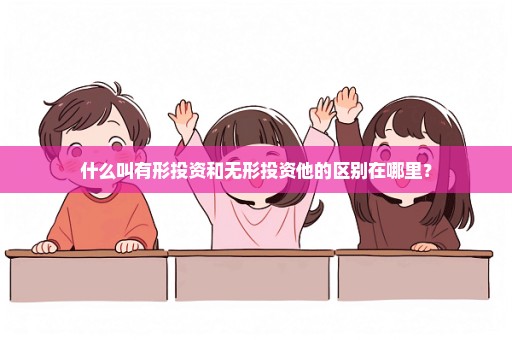 什么叫有形投资和无形投资他的区别在哪里？