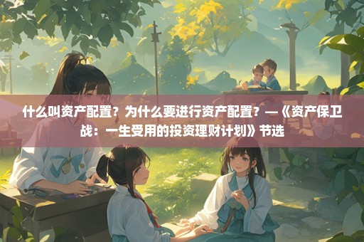 什么叫资产配置？为什么要进行资产配置？—《资产保卫战：一生受用的投资理财计划》节选