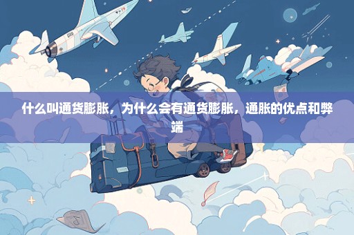 什么叫通货膨胀，为什么会有通货膨胀，通胀的优点和弊端