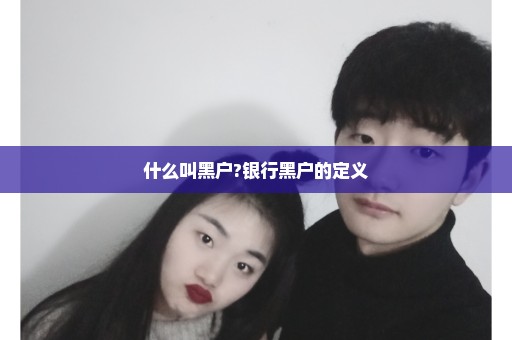 什么叫黑户?银行黑户的定义
