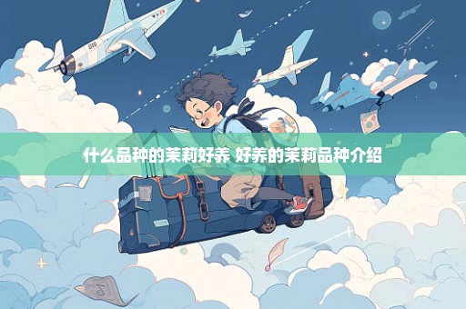 什么品种的茉莉好养 好养的茉莉品种介绍