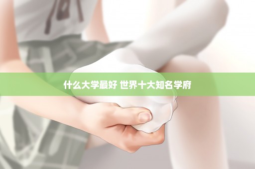 什么大学最好 世界十大知名学府