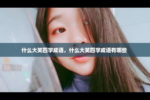 什么大笑四字成语，什么大笑四字成语有哪些 