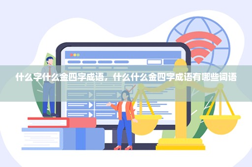 什么字什么金四字成语，什么什么金四字成语有哪些词语 