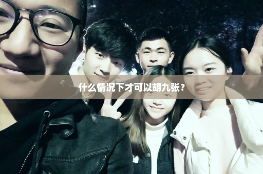 什么情况下才可以胡九张？