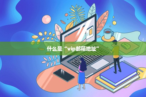 什么是“vip邮箱地址”