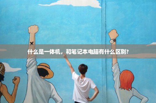 什么是一体机，和笔记本电脑有什么区别?